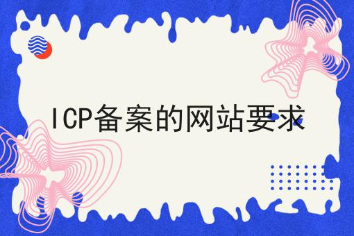ICP备案的网站要求 ICP备案的网站要求