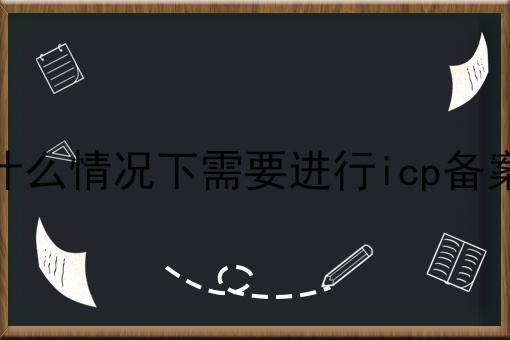 几分钟学会！什么情况下需要进行icp备案步骤学起来！