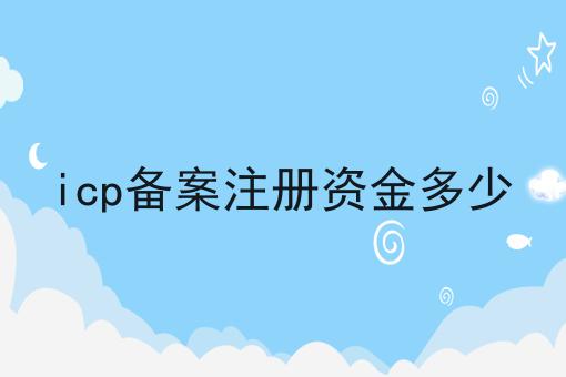 icp备案注册资金多少