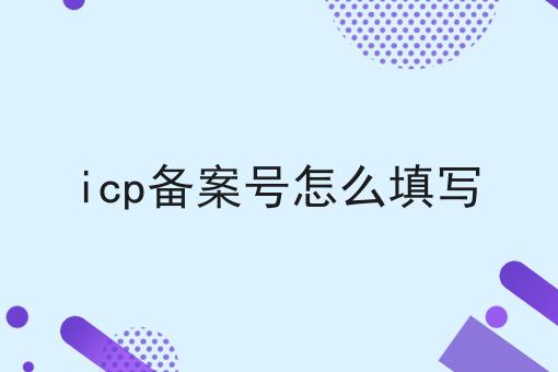 icp备案号怎么填写，认真看看！