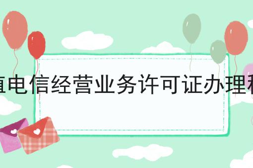 增值电信经营业务许可证办理程序，快来看看！