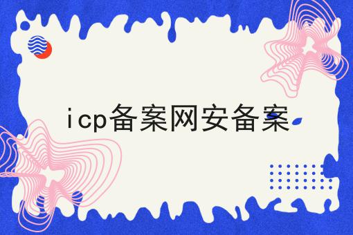 最新消息！icp备案网安备案