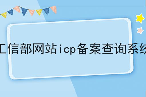 工信部网站icp备案查询系统 工信部网站icp备案查询系统