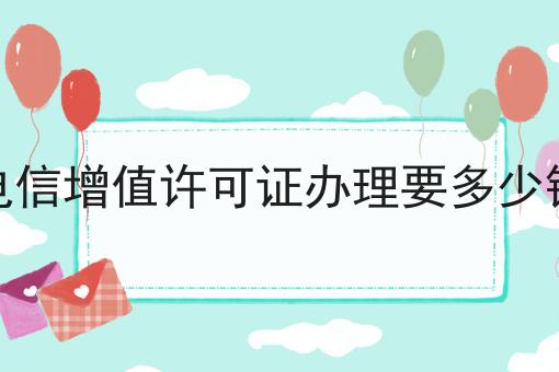 电信增值许可证办理要多少钱，你想知道的都在这！