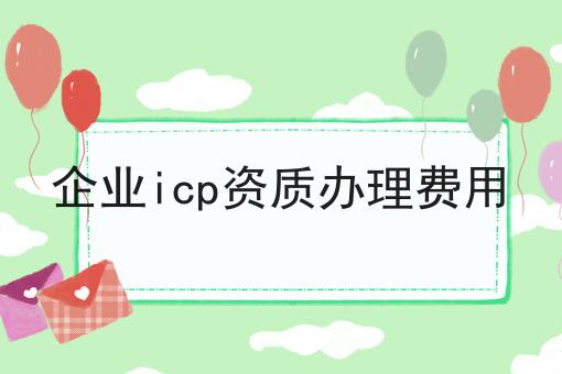 企业icp资质办理费用，这个办法推荐给你！