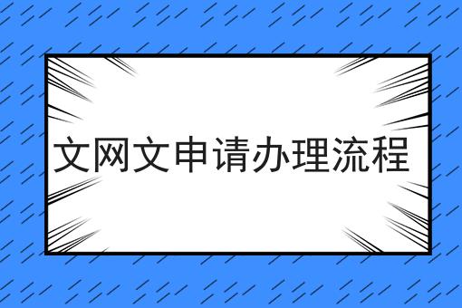 文网文申请办理流程 文网文申请办理流程