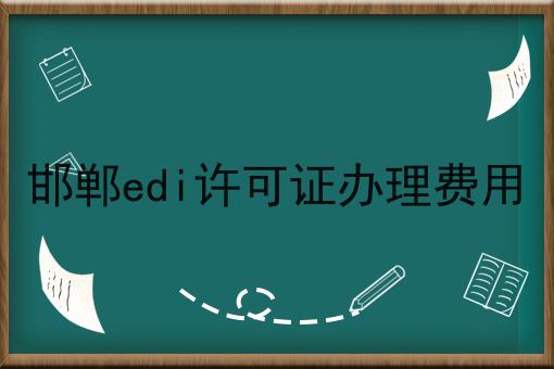 邯郸edi许可证办理费用原来是这样！