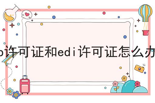 icp许可证和edi许可证怎么办理