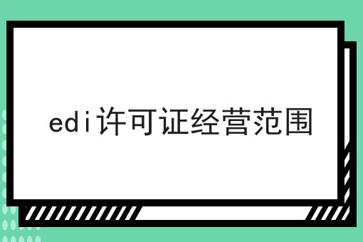 edi许可证经营范围，快速带你了解！