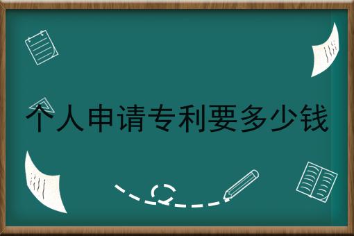 个人申请专利要多少钱 个人申请专利要多少钱