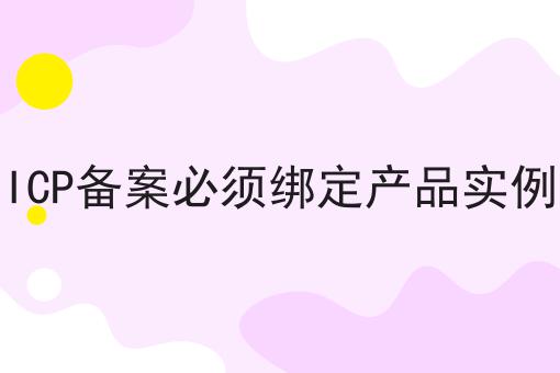 ICP备案必须绑定产品实例不难，但是掌握这个方法很简单