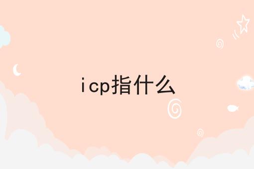 icp指什么 icp指什么