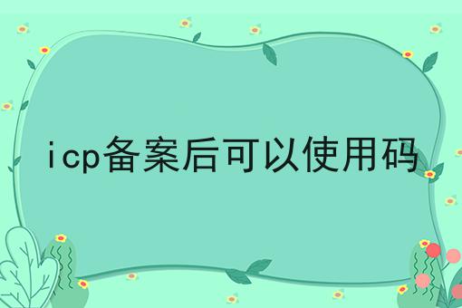 icp备案后可以使用码