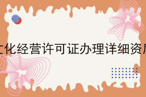 网络文化经营许可证办理详细资质汇总 网络文化经营许可证办理详细资质汇总