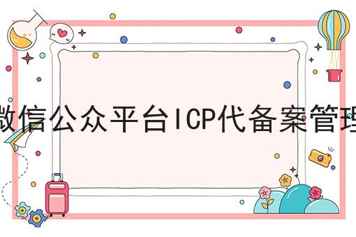 微信公众平台ICP代备案管理，还不快试试！
