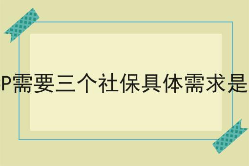 ICP需要三个社保具体需求是啥