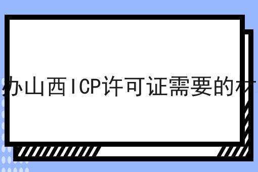 申办山西ICP许可证需要的材料