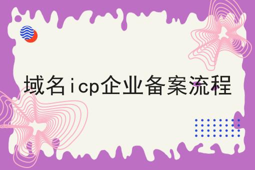 域名icp企业备案流程 域名icp企业备案流程