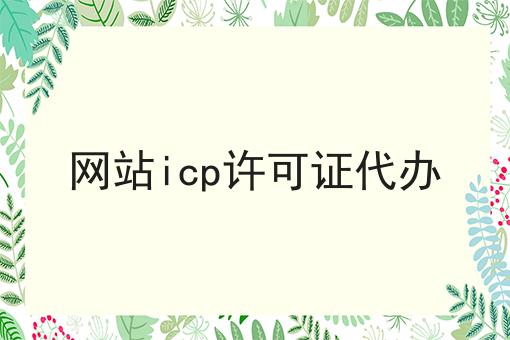 网站icp许可证代办两分钟带你读懂！