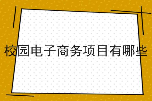 校园电子商务项目有哪些