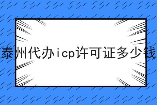 泰州代办icp许可证多少钱