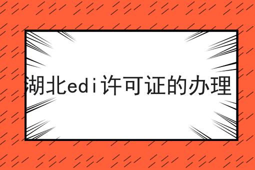 湖北edi许可证的办理 湖北edi许可证的办理
