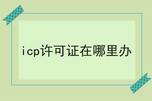 icp许可证在哪里办