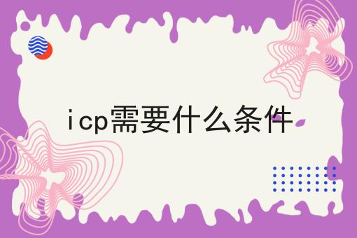 icp需要什么条件