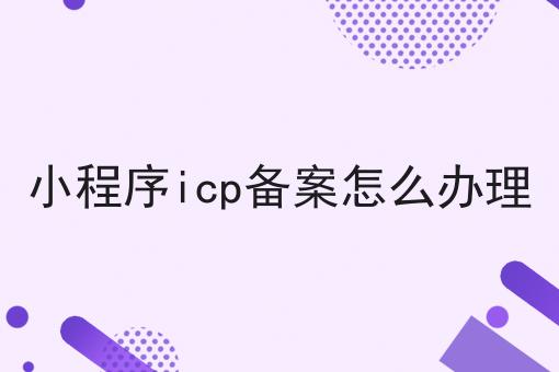 今日更新小程序icp备案怎么办理