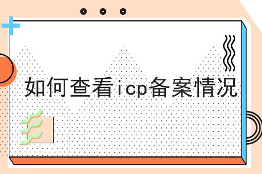 如何查看icp备案情况|这一篇就够了