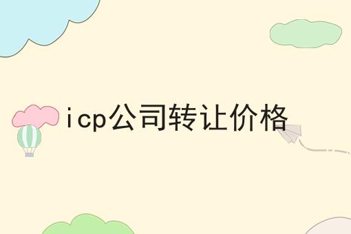 必看！！icp公司转让价格