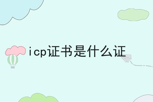 icp证书是什么证 icp证书是什么证
