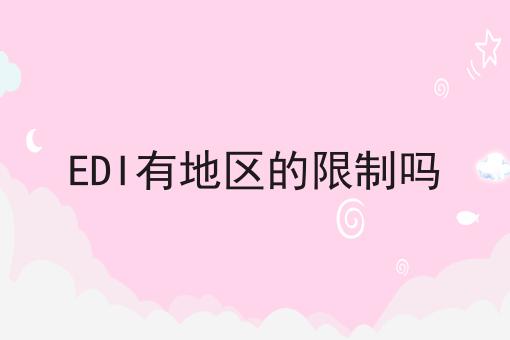 EDI有地区的限制吗 EDI有地区的限制吗