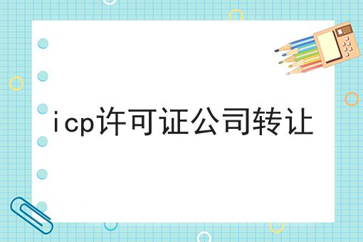 icp许可证公司转让，过来人经验！