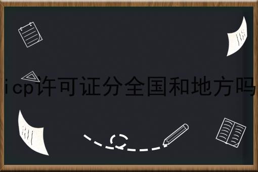 icp许可证分全国和地方吗，原来是这样的！