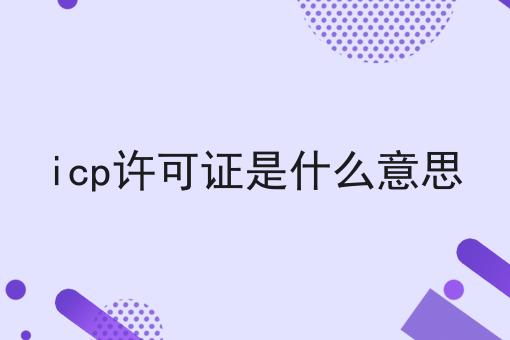 icp许可证是什么意思让我来告诉你