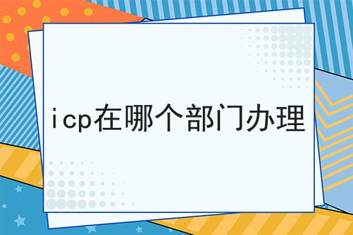 icp在哪个部门办理
