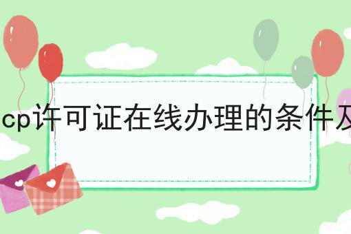 增值电信icp许可证在线办理的条件及流程介绍 增值电信icp许可证在线办理的条件及流程介绍
