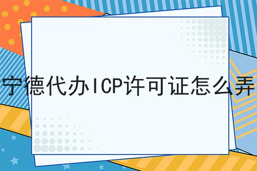 宁德代办ICP许可证怎么弄