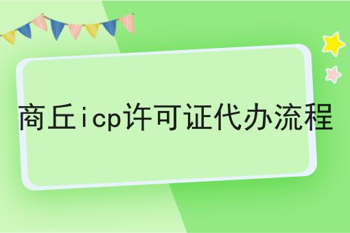商丘icp许可证代办流程这些条件一定要满足