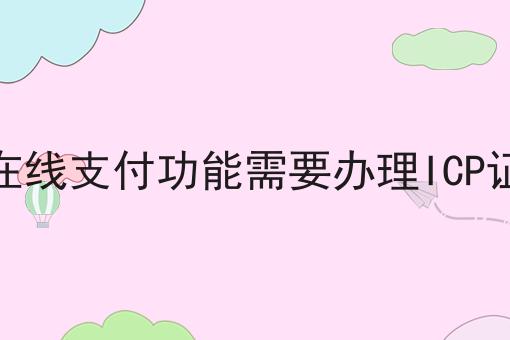 有在线支付功能需要办理ICP证吗