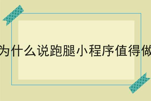 为什么说跑腿小程序值得做