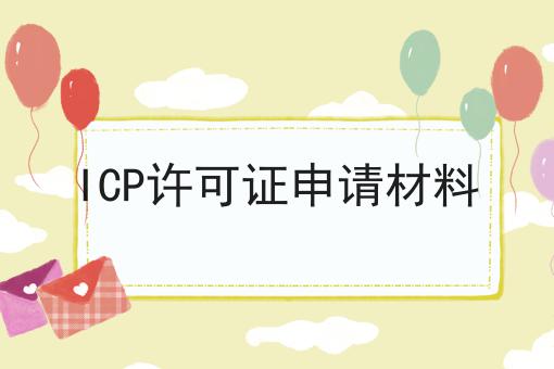 快来看，ICP许可证申请材料一次性弄清！