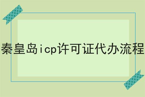 秦皇岛icp许可证代办流程 秦皇岛icp许可证代办流程