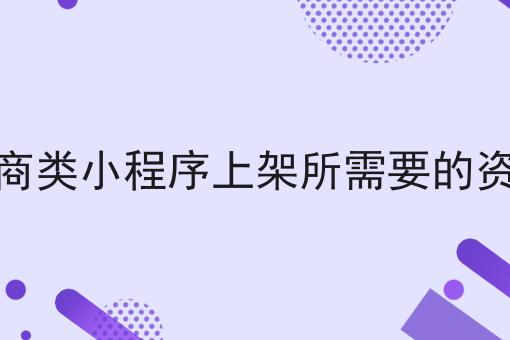 电商类小程序上架所需要的资质一分钟带你了解！