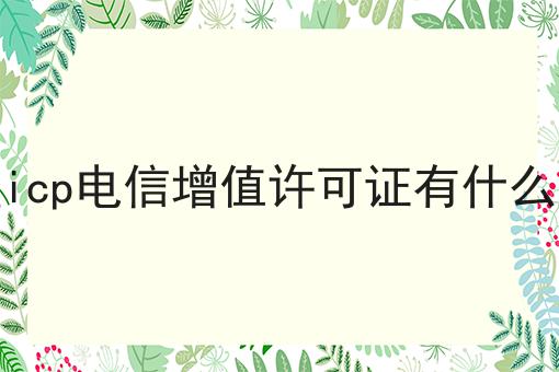 办理icp电信增值许可证有什么好处 办理icp电信增值许可证有什么好处