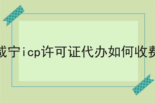 咸宁icp许可证代办如何收费