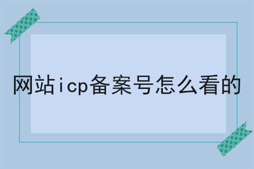 网站icp备案号怎么看的要知道的事都在这！