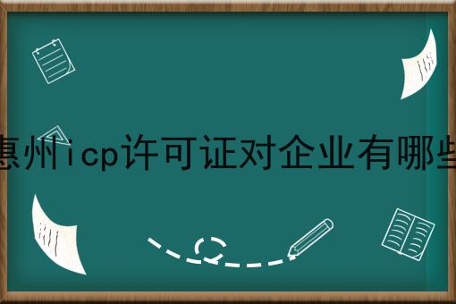 申请惠州icp许可证对企业有哪些要求 申请惠州icp许可证对企业有哪些要求