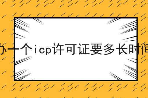 办一个icp许可证要多长时间